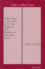 Verbal Aspect in the Greek of the New Testament, With Reference to Tense & Mood (Studies in Biblical Greek ; Vol/ 1))
