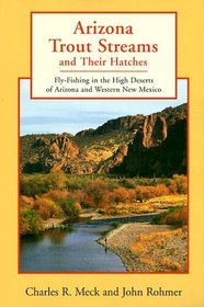 Arizona Trout Streams and Their Hatches: Fly-Fishing in the High Deserts of Arizona and Western New Mexico (Trout Streams)