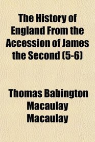 The History of England From the Accession of James the Second (5-6)