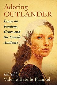 Adoring Outlander: Essays on Fandom, Genre and the Female Audience
