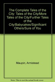 The Complete Tales of the City: Tales of the City/More Tales of the City/Further Tales of the City/Babycakes/Significant Others/Sure of You