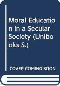 Moral Education in a Secular Society (Unibooks)