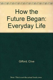 How the Future Began: Everyday Life