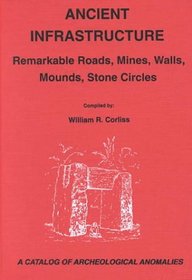 Ancient Infrastructure: Remarkable Roads, Mines, Walls, Mounds, Stone Circles