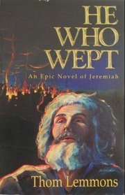 He Who Wept: An Epic Novel of Jeremiah
