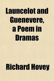 Launcelot and Guenevere, a Poem in Dramas