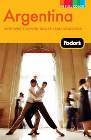 Fodor's Argentina, 6th Edition: with Wine Country and Chilean Patagonia (Full-Color Gold Guides)