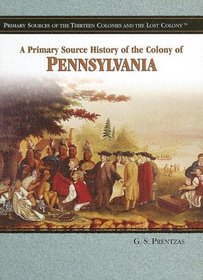 A Primary Source History of the Colony of Pennsylvania (Primary Sources of the Thirteen Colonies and the Lost Colony)