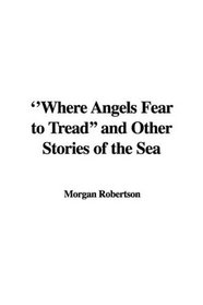 ''Where Angels Fear to Tread'' and Other Stories of the Sea