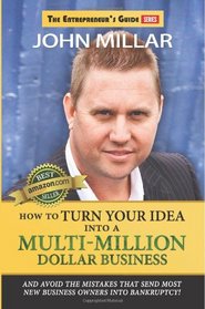 How To Turn Your Idea Into A Multi-Million Dollar Business (The Entrepreneur's Guide) (Volume 1)