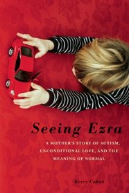 Seeing Ezra: A Mother's Story of Autism, Unconditional Love, and the Meaning of Normal