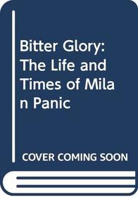 Bitter Glory: The Life and Times of Milan Panic