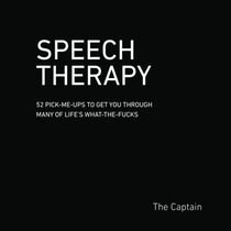 SPEECH THERAPY: 52 Pick-Me-Ups to Get You through Many of Life?s What-the-Fucks