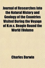 Journal of Researches Into the Natural History and Geology of the Countries Visited During the Voyage of H.m.s. Beagle Round the World (Volume