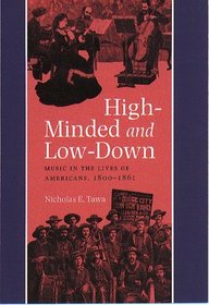 High-Minded And Low-Down: Music in the Lives of Americans, 1800-1861