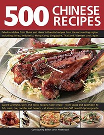 500 Chinese Recipes: Fabulous Dishes From China And Classic Influential Recipes From The Surrounding Region, Including Korea, Indonesia, Hong Kong, Singapore, Thailand, Vietnam And Japan