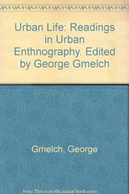 Urban Life: Readings in Urban Enthnography. Edited by George Gmelch