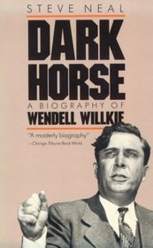 Dark Horse: A Biography of Wendell Willkie