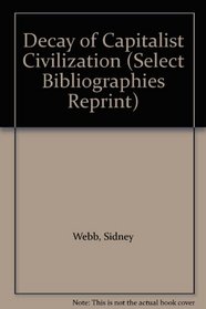 Decay of Capitalist Civilization (Select Bibliographies Reprint)