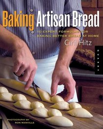 Baking Artisan Bread: 10 Expert Formulas for Baking Better Bread at Home