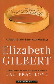Committed: A Skeptic Makes Peace With Marriage (Large Print)