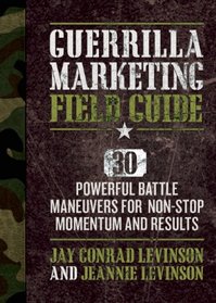 Guerrilla Marketing Field Guide: 30 Powerful Battle Maneuvers for Non-Stop Momentum and Results