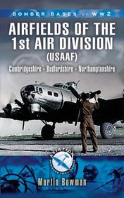 AIRFIELDS OF 1ST AIR DIVISION (USAAF): Cambridgeshire * Northamptonshire * Bedfordshire - Aviation Heritage Trail Series