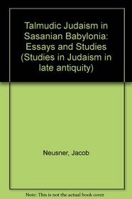 Talmudic Judaism in Sasanian Babylonia: Essays and Studies