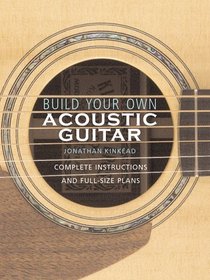 Build Your Own Acoustic Guitar : Complete Instructions and Full-Size Plans