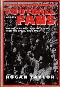Football and Its Fans: Supporters and Their Relations With the Game, 1885-1985 (Sport, Politics and Culture)