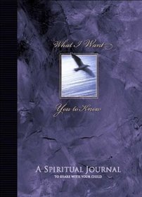 What I Want You to Know: A Spiritual Journal to Share With Your Child