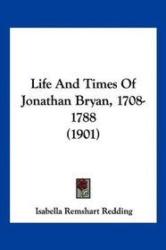 Life And Times Of Jonathan Bryan, 1708-1788 (1901)