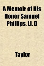 A Memoir of His Honor Samuel Phillips, Ll. D
