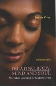 Treating Body, Mind and Soul: Alternative Solutions for Modern Living (Jan de Vries Healthcare)