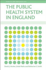 The Public Health System in England (Evidence for Public Health Practice)