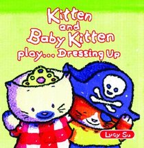 Kitten and Baby Kitten Play... Dressing Up (Kitten and Baby Kitten Series)