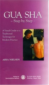 Gua Sha: Step By Step (A Visual Guide to a Traditional Technique for Modern Practice)