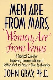 Men Are from Mars, Women Are From Venus - A Practical Guide For Improving Communication and Getting What You Want In Your Relationships