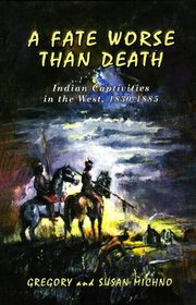 A Fate Worse Than Death: Indian Captivities in the West, 1830-1885