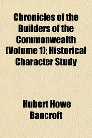 Chronicles of the Builders of the Commonwealth (Volume 1); Historical Character Study