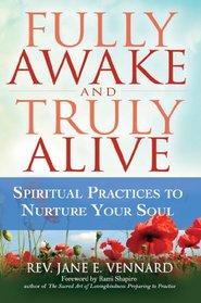 Fully Awake and Truly Alive: Spiritual Practices to Nurture Your Soul
