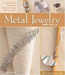 Metal Jewelry Made Easy: A Crafter's Guide to Fabricating Necklaces, Earrings, Bracelets & More (A Lark Jewelry Book)