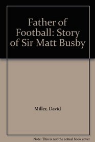 Father of Football: The Story of Sir Matt Busby