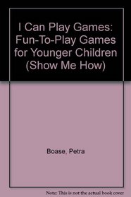 I Can Play Games: Fun-To-Play Games for Younger Children (Show Me How)