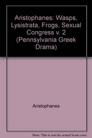 Aristophanes, 2: Wasps, Lysistrata, Frogs, the Sexual Congress (Penn Greek Drama Series)