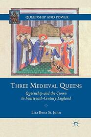 Three Medieval Queens: Queenship and the Crown in Fourteenth-Century England (Queenship and Power)
