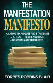 The Manifestation Manifesto: Amazing Techniques and Strategies to Attract the Life You Want - No Visualization Required