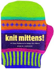 Knit Mittens! : 15 Cool Patterns to Keep You Warm