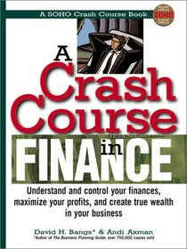 A Crash Course in Financing: Understand and Control Your Finances, Maximize Your Profits, and Create True Wealth in Your Business (Soho Crash Course Book)