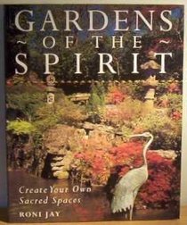 Gardens of the Spirit : Create Your Own Sacred Spaces